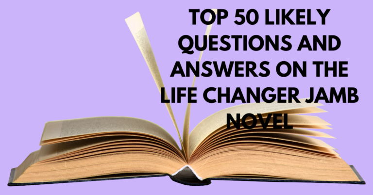 TOP 50 LIKELY QUESTIONS AND ANSWERS ON JAMB NOVEL 2024- THE LIFE CHANGER